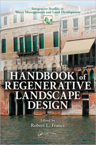 Title: Handbook of Regenerative Landscape Design / Edition 1, Author: Robert L. France