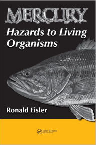 Title: Mercury Hazards to Living Organisms / Edition 1, Author: Ronald Eisler