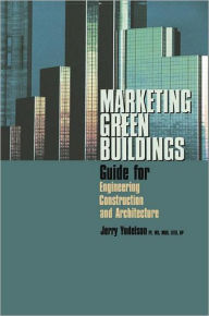 Title: Marketing Green Buildings: Guide for Engineering, Construction and Architecture, Author: Jerry Yudelson