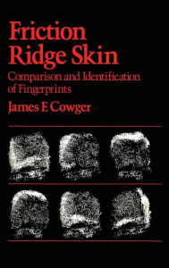 Title: Friction Ridge Skin: Comparison and Identification of Fingerprints / Edition 1, Author: James F. Cowger