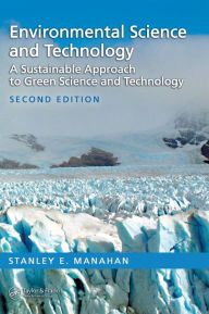 Title: Environmental Science and Technology: A Sustainable Approach to Green Science and Technology, Second Edition / Edition 2, Author: Stanley E. Manahan