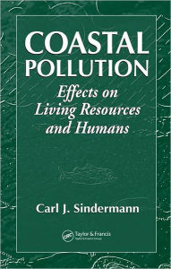 Title: Coastal Pollution: Effects on Living Resources and Humans / Edition 1, Author: Carl J. Sindermann