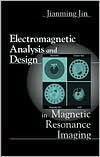 Title: Electromagnetic Analysis and Design in Magnetic Resonance Imaging / Edition 1, Author: Jianming Jin