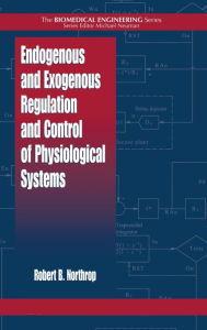 Title: Endogenous and Exogenous Regulation and Control of Physiological Systems / Edition 1, Author: Robert B. Northrop