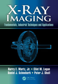 Title: X-Ray Imaging: Fundamentals, Industrial Techniques and Applications / Edition 1, Author: Harry E. Martz