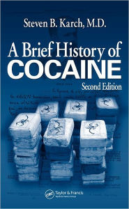 Title: A Brief History of Cocaine / Edition 2, Author: Steven B. Karch MD FFFLM