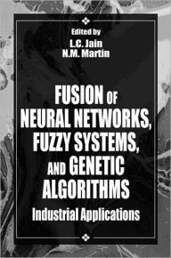 Title: Fusion of Neural Networks, Fuzzy Systems and Genetic Algorithms: Industrial Applications / Edition 1, Author: Lakhmi C. Jain