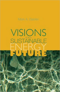 Title: Visions for a Sustainable Energy Future / Edition 1, Author: Mark A. Gabriel