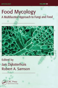 Title: Food Mycology: A Multifaceted Approach to Fungi and Food / Edition 1, Author: Jan Dijksterhuis