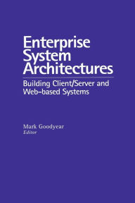 Title: Enterprise System Architectures: Building Client/Server and Web-based Systems / Edition 1, Author: Mark Goodyear