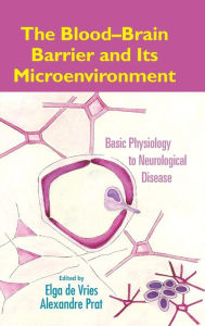 Title: The Blood-Brain Barrier and Its Microenvironment: Basic Physiology to Neurological Disease / Edition 1, Author: Elga de Vries