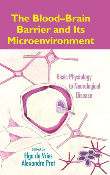 The Blood-Brain Barrier and Its Microenvironment: Basic Physiology to Neurological Disease / Edition 1