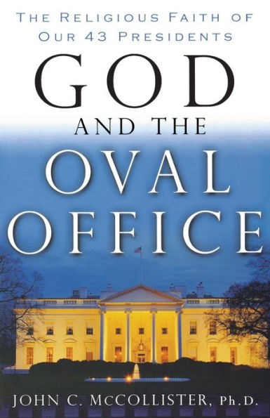 God and The Oval Office: Religious Faith of Our 43 Presidents