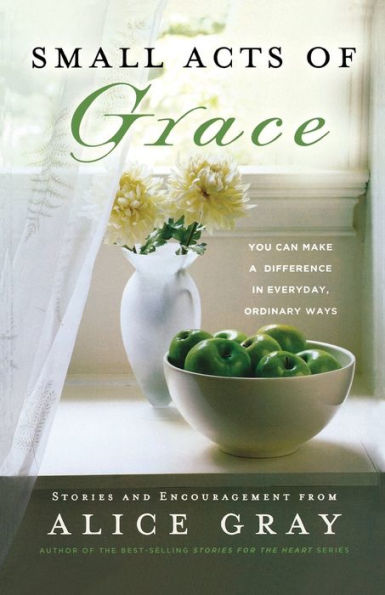 Small Acts of Grace: You Can Make a Difference in Everday, Ordinary Ways