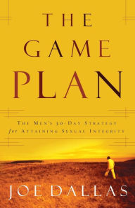 Title: The Game Plan: The Men's 30-Day Strategy for Attaining Sexual Integrity, Author: Joe Dallas