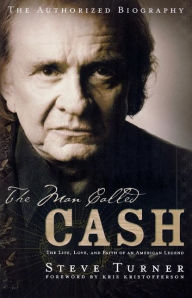 Title: The Man Called CASH: The Life, Love and Faith of an American Legend, Author: Steve Turner