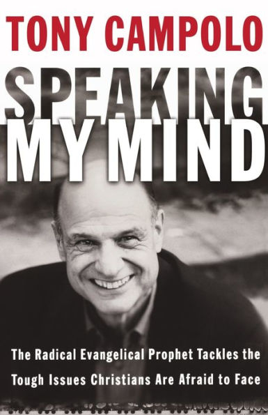 Speaking My Mind: the Radical Evangelical Prophet Tackles Tough Issues Christians Are Afraid to Face