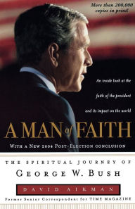 Title: A Man of Faith: The Spiritual Journey of George W. Bush, Author: David Aikman