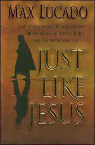 Title: Just Like Jesus, Author: Max Lucado