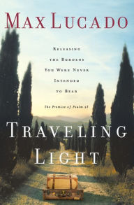 Title: Traveling Light: Releasing the Burdens You Were Never Intended to Bear, Author: Max Lucado