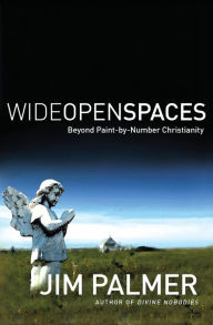 Title: Wide Open Spaces: Beyond Paint-by-Number Christianity, Author: Jim Palmer