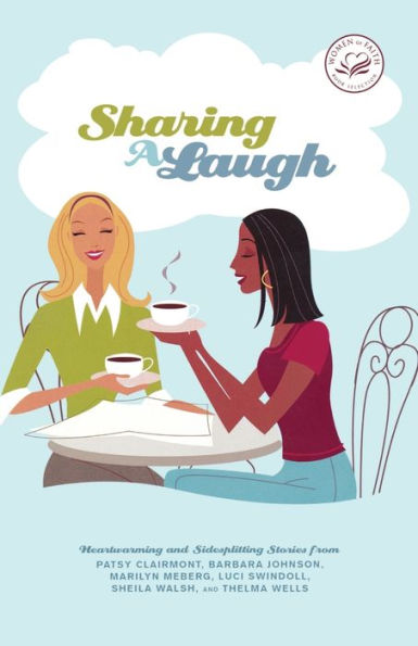 Sharing a Laugh: Heartwarming and Sidesplitting Stories from Patsy Clairmont, Barbara Johnson, Nicole Johnson, Marilyn Meberg, Luci Swindoll, Sheila Walsh, and Thelma Wells