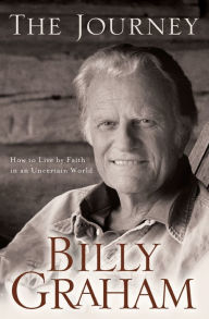Title: The Journey: Living by Faith in an Uncertain World, Author: Billy Graham