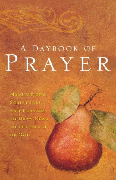 A Daybook of Prayer: Meditations, Scriptures, and Prayers to Draw Near to the Heart of God