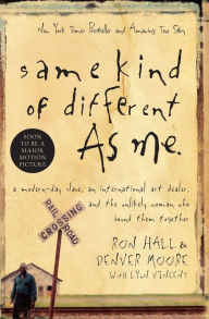 Title: Same Kind of Different as Me: A Modern-Day Slave, an International Art Dealer, and the Unlikely Woman Who Bound Them Together, Author: Ron Hall