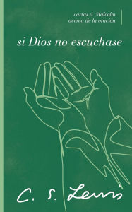 Title: Si Dios no escuchase: Cartas a Malcolm acerca de la oración, Author: C. S. Lewis