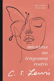 Title: Mientras no tengamos rostro: Retorno a un mito, Author: C. S. Lewis