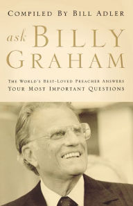 Title: Ask Billy Graham: The World's Best-Loved Preacher Answers Your Most Important Questions, Author: Billy Graham