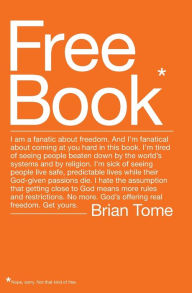 Title: Free Book: I am a fanatic about freedom. I'm tired of seeing people beaten down by the world's systems and by religion. God's offering real freedom. Get yours., Author: Brian Tome