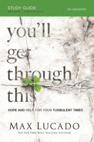 Title: You'll Get Through This Bible Study Guide: Hope and Help for Your Turbulent Times, Author: Max Lucado