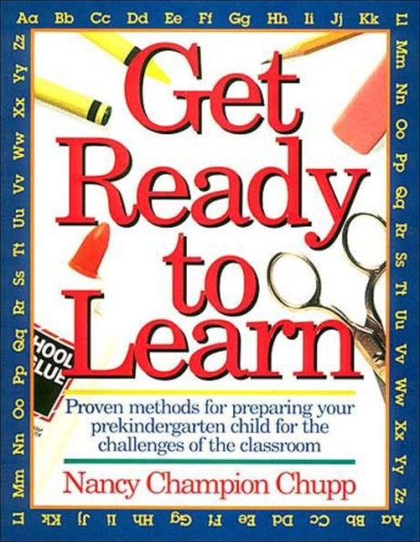 Get Ready To Learn: Proven Methods for Prepairing Your Prekindergarten for the Challenges of the Classroom