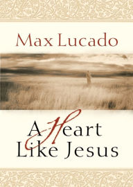 Title: A Heart Like Jesus, Author: Max Lucado