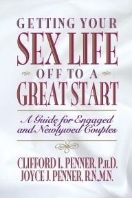 Title: Getting Your Sex Life Off to a Great Start: A Guide for Engaged and Newlywed Couples, Author: Clifford Penner