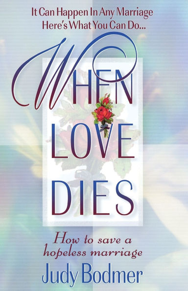 When Love Dies: How to Save a Hopeless Marriage