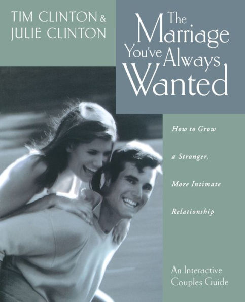 The Marriage You've Always Wanted: How to Grow a Stronger, More Intimate Relationship