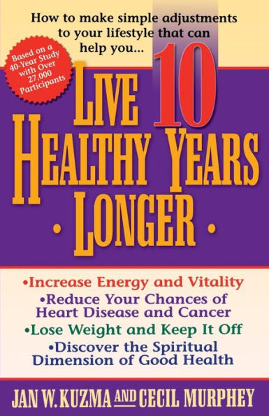 Live 10 Healthy Years Longer: How to Make Simple Adjustments Your Lifstyle That Can Help You..