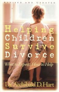 Title: Helping Children Survive Divorce: What to Expect; How to Help, Author: Archibald D. Hart