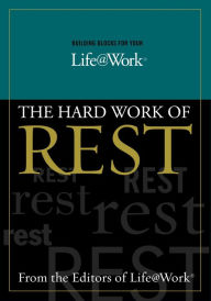 Title: Building Blocks For Your Life@Work:: The Hard Work of Rest, Author: Stephen R. Graves