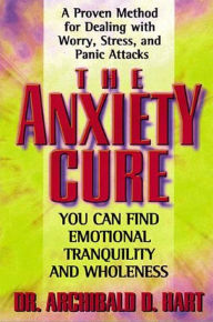 Title: The Anxiety Cure, Author: Archibald D. Hart