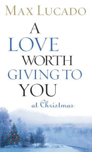 Title: A Love Worth Giving to You at Christmas, Author: Max Lucado