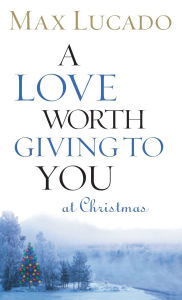 Title: A Love Worth Giving to You at Christmas, Author: Max Lucado