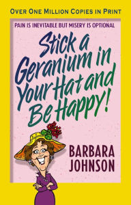 Title: Stick a Geranium in Your Hat and Be Happy, Author: Barbara Johnson