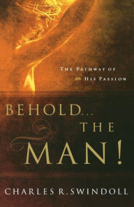 Title: Behold... the Man!: The Pathway of His Passion, Author: Charles R. Swindoll