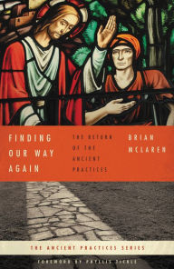 Title: Finding Our Way Again: The Return of the Ancient Practices, Author: Brian D. McLaren