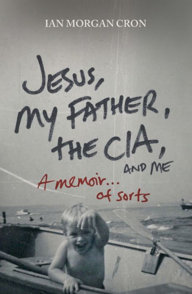 Jesus, My Father, The CIA, and Me: A Memoir. . of Sorts