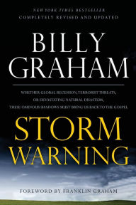 Title: Storm Warning: Whether Global Recession, Terrorist Threats, or Devastating Natural Disasters, These Ominous Shadows Must Bring Us Back to the Gospel, Author: Billy Graham